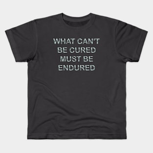 What can´t be cured must be endured Kids T-Shirt